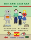 Image for Daniel And The Spanish Robot - Book 1 : First Words In Spanish - Two Great Stories: Daniel Meets The Spanish Robot / The Day Daniel Wasn&#39;t Well