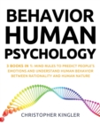 Image for Behavior Human Psychology : 3 Books in 1: Mind Rules to Predict People&#39;s Emotions and Understand Human Behavior Between Rationality and Human Nature