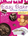 Image for The Easy Bake Oven Complete Cookbook : 201+ Delicious &amp; Simple Easy Bake Oven Recipes for Young Chefs to Levep Up the Kitchen Game