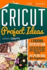 Image for Cricut Project Ideas : A Sensational Step-by-step Guide to Craft Out Great and Amazing Project Ideas for Cricut Maker, Cricut Explore Air 2 and Cricut Design Space: 369 Tips &amp; Tricks for Beginners