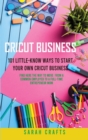 Image for Cricut Business : 101 Little-Know Ways to Start Your Own Cricut Business - Find Here The Way To Move From A Common Employed To A Full-Time Entrepeneur Mom