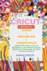 Image for Cricut : 3 BOOKS IN 1: MAKER + EXPLORE AIR + DESIGN SPACE: A Step-by-step Guide to Get you Mastering all the Potentialities and Secrets of your Machine. Including Practical Examples