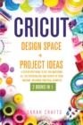 Image for Cricut : 2 BOOKS IN 1: DESIGN SPACE+ PROJECT IDEAS: A Step-by-step Guide to Get you Mastering all the Potentialities and Secrets of your Machine. Including Practical Examples