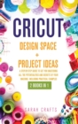 Image for Cricut : 2 BOOKS IN 1: DESIGN SPACE+ PROJECT IDEAS: A Step-by-step Guide to Get you Mastering all the Potentialities and Secrets of your Machine. Including Practical Examples