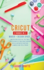 Image for CRICUT : 2 BOOKS IN 1: MAKER + DESIGN SPACE: Master Skillfully All the Tools and Features of Your Cricut Machine with Illustrated Practical Examples and Tips &amp; Tricks