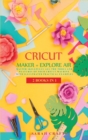 Image for Cricut : 2 BOOKS IN 1 : MAKER + EXPLORE AIR: Master Skillfully All the Tools and Features of Your Cricut Machine with Illustrated Practical Examples