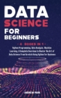 Image for Data Science for Beginners : 4 Books in 1: Python Programming, Data Analysis, Machine Learning. A Complete Overview to Master The Art of Data Science From Scratch Using Python for Business