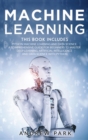 Image for Machine Learning : The Most Complete Guide for Beginners to Mastering Deep Learning, Artificial Intelligence and Data Science with Python. This Book Includes: Python Machine Learning and Data Science.