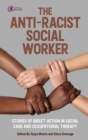 Image for The anti-racist social worker  : stories of activism by social care and allied health professionals