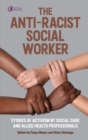 Image for The Anti-Racist Social Worker: Stories of Activism by Social Care and Allied Health Professionals