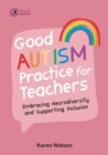 Image for Good autism practice for teachers: embracing neurodiversity and supporting inclusion