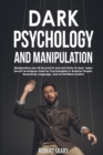 Image for Dark Psychology and Manipulation : Manipulators are All Around Us and are Tricky to Spot. Learn Secret Techniques Used by Psychologists to Analyze People, Read Body Language, and Avoid Mind Control