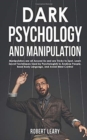 Image for Dark Psychology and Manipulation : Manipulators are All Around Us and are Tricky to Spot. Learn Secret Techniques Used by Psychologists to Analyze People, Read Body Language, and Avoid Mind Control
