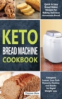 Image for Keto Bread Machine Cookbook : Quick &amp; Easy Bread Maker Recipes for Baking Delicious Homemade Bread, Ketogenic Loaves, Low-Carb Desserts, Cookies and Snacks for Rapid Weight Loss