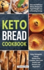 Image for Keto Bread Cookbook : Easy Bakery Recipes for Rapid Weight Loss and Boosting Energy, Including Ketogenic Loaves, Keto-Vegan Bagels, and Low-Carb Snacks for Carb Lovers