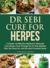 Image for Dr Sebi Cure for Herpes : A Simple Yet Effective Method to Naturally Cure Herpes Virus Through the Dr Sebi Alkaline Diet, the Food List, and the Most Powerful Herbs