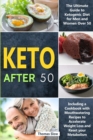 Image for Keto After 50 : The Ultimate Guide to Ketogenic Diet for Men and Women Over 50, Including a Cookbook with Mouthwatering Recipes to Accelerate Weight Loss and Reset your Metabolism