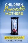 Image for Children of Narcissistic Mothers : Understand Mothers with Personality Disorders and How to Overcome Narcissistic Abuse from Parents and Family Members