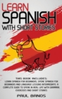 Image for Learn Spanish with Short Stories : This Book Includes: Learn Spanish for Beginners, Speak Spanish for Beginners and Language Lessons Intermediate. A complete guide to Speak in Real Life with Grammar, 