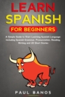 Image for Learn Spanish for Beginners : A Simple Guide to Start Learning Spanish Language: Including Spanish Grammar, Pronunciation, Reading, Writing and 20 Short Stories (Color Version)