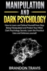 Image for Manipulation and Dark Psychology : How to Learn and Defend Yourself from Stop Being Manipulated and Protect Your Mind. Dark Psychology Secrets, Learn the Practical Uses and Defenses yourself.