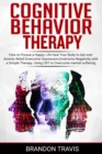 Image for Cognitive Behavior Therapy : How to Pursue a Happy Life, Heal Your Body to Get over Anxiety Relief. Using CBT to Healing Your Mind, Developing a Healthy Self-Esteem and Social Relationships.