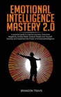 Image for Emotional Intelligence Mastery 2.0 : A practical guide to improve success, Overcome Negativity, Anxiety Relief, Analyze People and Yourself. Develop and Implement the Power of Emotional Intelligence !
