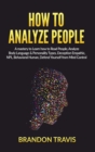 Image for How to Analyze People : A Mastery to Learn How to Read People, Analyze Body Language &amp; Personality Types, Deception Empathic, NPL, Behavioral Human, Defend Yourself from Mind Control.