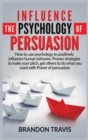 Image for Influence the Psychology of Persuasion : How to use psychology to positively influence human behavior. Proven strategies to make your pitch, get others to do what you want with Power of persuasion !