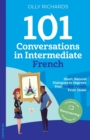 Image for 101 Conversations in Intermediate French : Short, Natural Dialogues to Improve Your Spoken French From Home