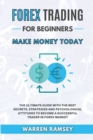 Image for FOREX TRADING Make Money Today The Ultimate Guide With The Best Secrets, Strategies And Psychological Attitudes To Become A Successful Trader In Forex Market