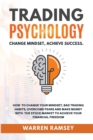 Image for TRADING PSYCHOLOGY Change Mindset Achieve Success How to Change your Mindset, Avoid Bad Trading Habits, Overcome your Fears and Make Money on the Stock Market to Achieve Financial Freedom
