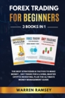 Image for FOREX TRADING FOR BEGINNERS - 3 Books in 1 The Best Strategies and Tactics to Make Money, Day Trade to Make a Living, Master Crypto Investing, Plus the Ultimate Money Management Guide