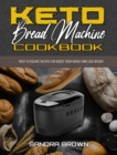 Image for Keto Bread Machine Cookbook : Tasty Ketogenic Recipes for Boost Your Energy and Lose Weight