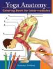 Image for Yoga Anatomy Coloring Book for Intermediates : 50+ Incredibly Detailed Self-Test Intermediate Yoga Poses Color workbook Perfect Gift for Yoga Instructors, Teachers &amp; Enthusiasts