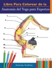 Image for Libro Para Colorear de la Anatomia del Yoga para Expertos : 50+ Ejercicios de Colores con Posturas de Yoga Para Principiantes El Regalo Perfecto Para Instructores de Yoga, Maestros y Aficionados