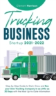 Image for Trucking Business Startup 2021-2022 : Step-by-Step Guide to Start, Grow and Run your Own Trucking Company in as Little as 30 Days with the Most Up-to-Date Information