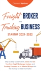 Image for Freight Broker and Trucking Business Startup 2021-2022 : Step-by-Step Guide to Start, Grow and Run Your Own Freight Brokerage Business and Trucking Company In As Little As 30 Days with the Most Up-to-