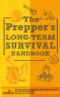 Image for The Prepper&#39;s Long Term Survival Handbook : Step-By-Step Guide for Off-Grid Shelter, Self Sufficient Food, and More To Survive Anywhere, During ANY Disaster In as Little as 30 Days