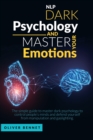 Image for Nlp Dark Psychology and Master your Emotions : The simple guide to master dark psychology to control people&#39;s minds and defend yourself from manipulation and gaslighting