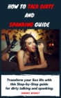 Image for How to talk dirty and spanking guide : The Ultimate guide to have fun with your partner trying dirty talking and spanking.