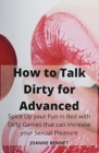 Image for How to Talk Dirty for Advanced : Spice Up your Fun in Bed with Dirty Games that can Increase your Sexual Pleasure