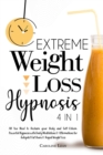 Image for Extreme Weight Loss Hypnosis : Bundle 4 in 1. All You Need to Reclaim your Body, Beauty and Self-Esteem. Powerful Hypnosis with Daily Meditations and Affirmations for Autopilot Fat Burn and Rapid Weig