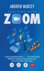 Image for Teaching with Zoom : A Step by Step Beginners Guide to Zoom, The Essential Software Worldwide for Teaching and Learning Online. Bonus: 50 Tips for The Effective Online Teacher