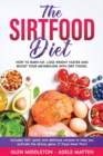 Image for The Sirtfood Diet : How to Burn Fat, Lose Weight Faster and Boost Your Metabolism with Sirt Foods. Includes 100+ Quick and Delicious Recipes to Help You Activate the Skinny Gene (7 Days Meal Plan)