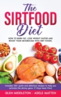 Image for The Sirtfood Diet : How to Burn Fat, Lose Weight Faster and Boost Your Metabolism with Sirt Foods. Includes 100+ Quick and Delicious Recipes to Help You Activate the Skinny Gene (7 Days Meal Plan)