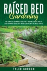 Image for Raised Bed Gardening : The Complete Beginner&#39;s Guide for a Thriving Garden. How to Start Growing Quick, Easy and Healthy Plants in Limited Spaces