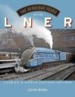 Image for The glorious years of the LNER  : London &amp; North Eastern Railway