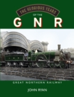 Image for The glorious years of the GNR  : Great Northern Railway