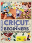 Image for Cricut For Beginners : 4 books in 1: All You Need To Know About Cricut, Expand On Your Passion For Object Design And Transform Your Project Ideas From Thoughts To Reality